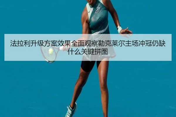 法拉利升级方案效果全面观察勒克莱尔主场冲冠仍缺什么关键拼图